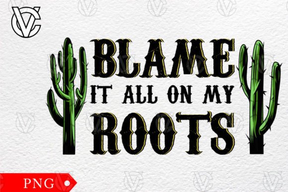 Blame It All on My Roots Cactus Western