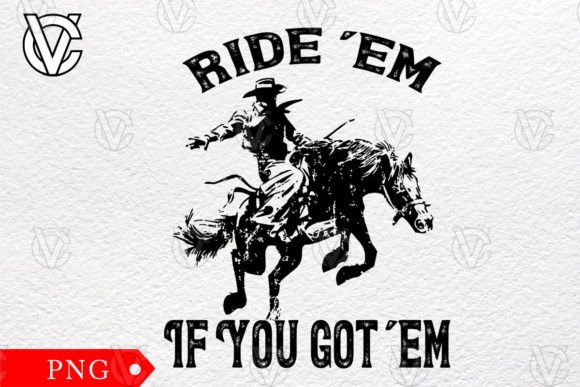 Ride Em If You Got Em Cowboy Horse Png Review